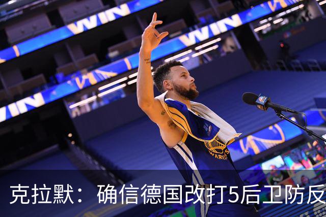 克拉默：确信德国改打5后卫防反是对强队的战术演练，但效果不好