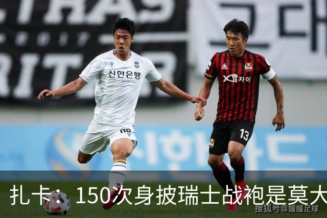 扎卡：150次身披瑞士战袍是莫大荣幸，希望不是最后一次高光表现