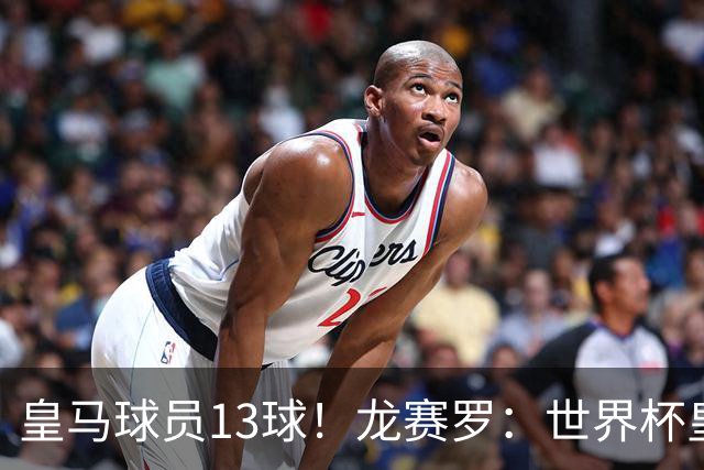 皇马球员13球！龙赛罗：世界杯皇马群星闪耀，巴萨仅亚马尔进1球