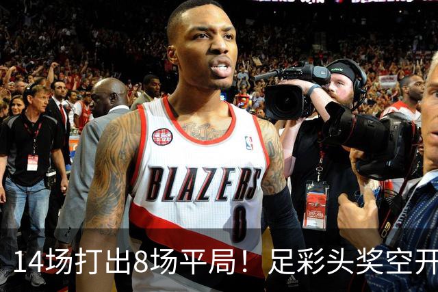 14场打出8场平局！足彩头奖空开滚存升至786万