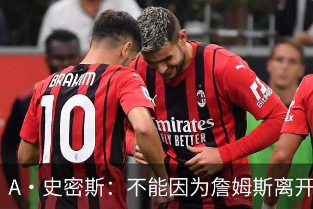 A·史密斯：不能因为詹姆斯离开湖人就对他横加指责 湖人有麻烦了